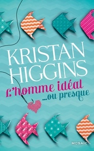 Kristan Higgins - L'homme idéal... ou presque.