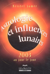 Kristel Somer - Astrologie Et Influences Lunaires. 2003 Au Jour Le Jour.
