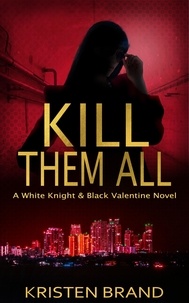  Kristen Brand - Kill Them All - The White Knight &amp; Black Valentine Series, #4.