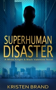  Kristen Brand - Superhuman Disaster - The White Knight &amp; Black Valentine Series, #5.