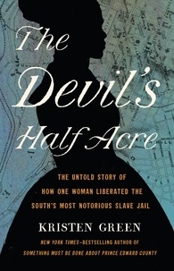 Kristen Green - The Devil's Half Acre - The Untold Story of How One Woman Liberated the South's Most Notorious Slave Jail.