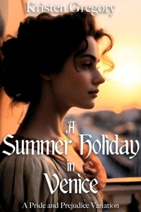  Kristen Gregory - A Summer Holiday in Venice: A Pride and Prejudice Variation.