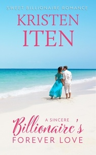  Kristen Iten - A Sincere Billionaire's Forever Love - Sweet Billionaire Romance, #2.