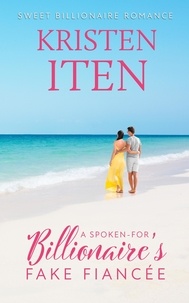  Kristen Iten - A Spoken-for Billionaire's Fake Fiancee - Sweet Billionaire Romance, #3.