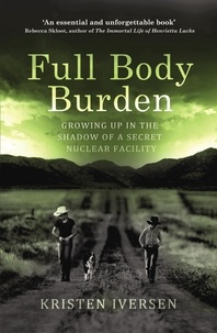 Kristen Iversen - Full Body Burden - Growing Up in the Shadow of a Secret Nuclear Facility.