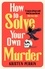 How To Solve Your Own Murder. An unmissable mystery with a killer hook!