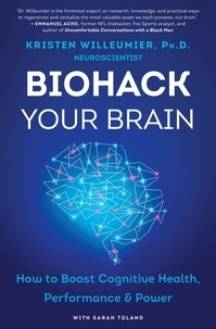 Kristen Willeumier - Biohack Your Brain - How to Boost Cognitive Health, Performance &amp; Power.