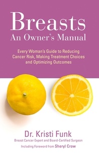 Kristi Funk, M.D. - Breasts - An Owner’s Manual: Every Woman’s Guide to Reducing Cancer Risk, Making Treatment Choices and Optimising Outcomes.