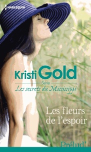 Kristi Gold - Les secrets du Mississippi  : Les fleurs de l'espoir.