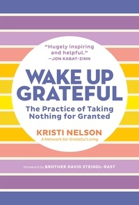 Kristi Nelson et Brother David Steindl-Rast - Wake Up Grateful - The Practice of Taking Nothing for Granted.