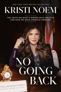 Kristi Noem - No Going Back - The Truth on What's Wrong with Politics and How We Move America Forward.