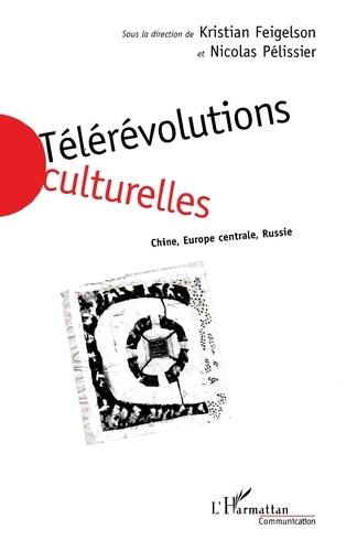Kristian Feigelson et Nicolas Pélissier - Telerevolutions Culturelles. Chine, Europe Centrale, Russie.