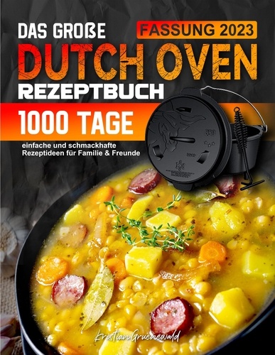  Kristian Gruenewald - Das große Dutch Oven Rezeptbuch: 1000 Tage einfache und schmackhafte Rezeptideen für Familie &amp; Freunde.