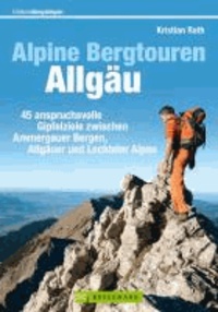 Kristian Rath - Alpine Bergtouren im Allgäu - 45 anspruchsvolle Gipfelziele von den Ammergauer Alpen bis ins Rätikon.