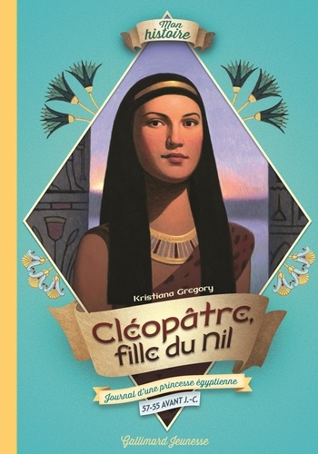 Kristiana Gregory - Cléopâtre, fille du Nil - Journal d'une princesse égyptienne, 57-55 avant J.-C..