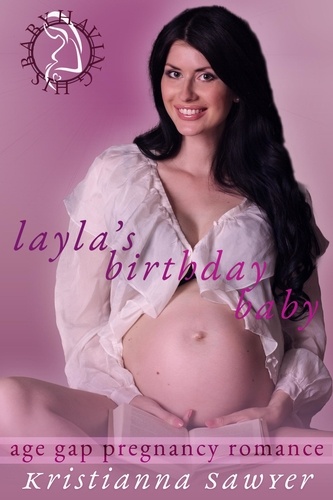  Kristianna Sawyer - Layla's Birthday Baby (Age Gap Pregnancy Romance) - Having His Baby.