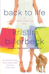 Kristin Billerbeck - Back to Life - A Trophy Wives Club Novel.