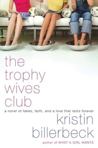 Kristin Billerbeck - The Trophy Wives Club - A Novel of Fakes, Faith, and a Love That Lasts Forever.