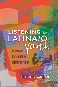 Kristin c. Moran - Listening to Latina/o Youth - Television Consumption Within Families.