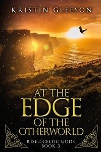  Kristin Gleeson - At the Edge of the Otherworld: A Celtic Urban Fantasy - Rise of the Celtic Gods, #3.