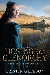 Kristin Gleeson - The Hostage of Glenorchy - The Highland Ballad Series, #1.