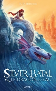 Kristin Halbrook - Silver Batal Tome 1 : Silver Batal et le dragon d'eau.