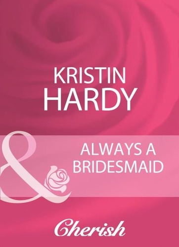 Kristin Hardy - Always A Bridesmaid.