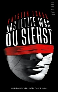 Kristin Lukas - Das Letzte, was du siehst - Marie-Wagenfeld-Trilogie Band1.