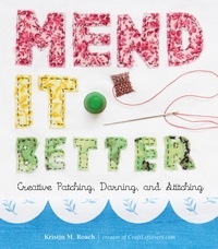 Kristin M. Roach - Mend It Better - Creative Patching, Darning, and Stitching.