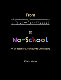 From Pro-School To No-School; An Ex-Teacher's Journey Into Unschooling