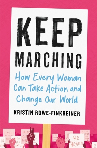 Keep Marching. How Every Woman Can Take Action and Change Our World