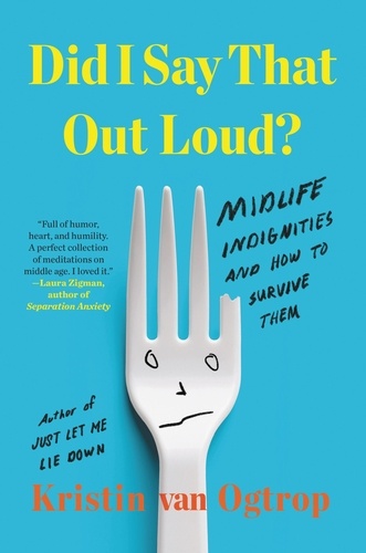 Did I Say That Out Loud?. Midlife Indignities and How to Survive Them