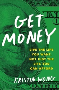 Kristin Wong - Get Money - Live the Life You Want, Not Just the Life You Can Afford.