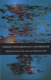 Kristin Zeiler et Lisa Folkmarson Käll - Feminist Phenomenology and Medicine.