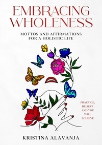  Kristina Alavanja - Embracing Wholeness - Mottos and Affirmations for a Holistic Life.