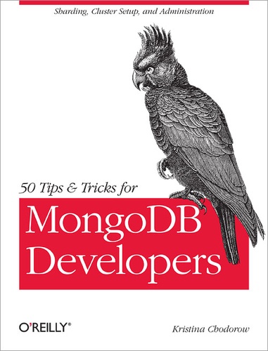 Kristina Chodorow - 50 Tips and Tricks for MongoDB Developers - Get the Most Out of Your Database.