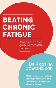 Kristina Downing-Orr - Beating Chronic Fatigue - Your step-by-step guide to complete recovery.