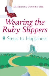 Kristina Downing-Orr - Wearing The Ruby Slippers - 9 Steps to Happiness.