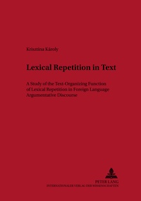 Kristina Károly - Lexical Repetition in Text - A Study of the Text-Organizing Function of Lexical Repetition in Foreign Language Argumentative Discourse.
