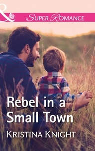 Kristina Knight - Rebel In A Small Town.