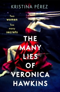 Kristina Perez - The Many Lies of Veronica Hawkins - An addictive and deliciously glamorous thriller with a shocking twist.