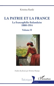 Kristina Ranki - La patrie et la France - La francophilie finlandaise 1880-1914. Volume II.