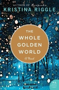 Kristina Riggle - The Whole Golden World - A Novel.
