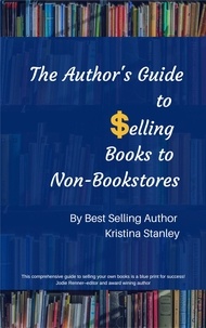  Kristina Stanley - The Author's Guide To Selling Books To Non-Bookstores.