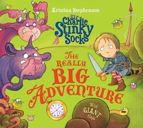 Kristina Stephenson - Sir Charlie Stinky Socks: The Really Big Adventure.