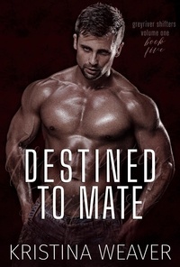  Kristina Weaver - Destined to Mate - Greyriver Shifters: Volume One, #5.