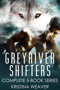  Kristina Weaver - Greyriver Shifters: Complete 5-Book Series - Greyriver Shifters: Volume One.
