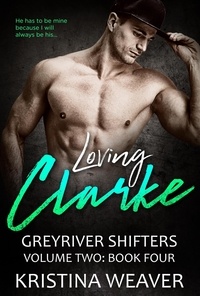  Kristina Weaver - Loving Clarke - Greyriver Shifters: Volume Two, #4.