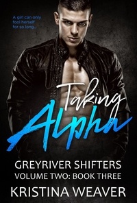  Kristina Weaver - Taking Alpha - Greyriver Shifters: Volume Two, #3.