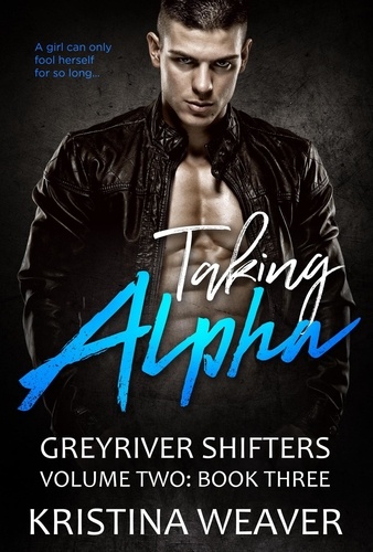  Kristina Weaver - Taking Alpha - Greyriver Shifters: Volume Two, #3.